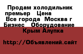 Продам холодильник премьер › Цена ­ 28 000 - Все города, Москва г. Бизнес » Оборудование   . Крым,Алупка